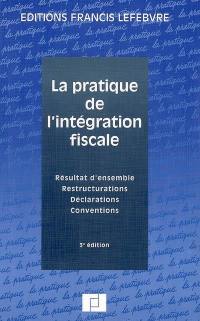 La pratique de l'intégration fiscale : résultat d'ensemble, restructurations, déclarations, conventions