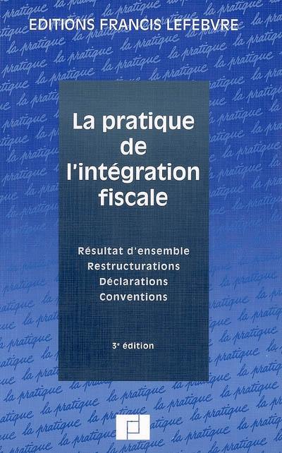 La pratique de l'intégration fiscale : résultat d'ensemble, restructurations, déclarations, conventions