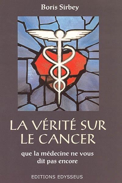 La vérité sur le cancer : que la médecine ne vous dit pas encore