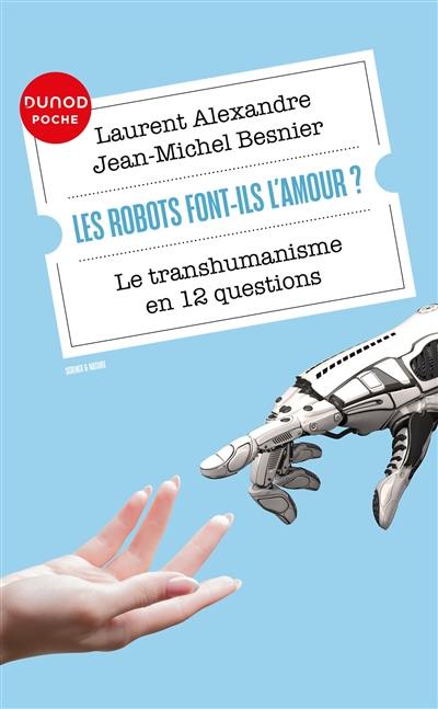 Les robots font-ils l'amour ? : le transhumanisme en 12 questions