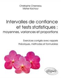 Intervalles de confiance et tests statistiques : moyennes, variances et proportions : exercices corrigés avec rappels théoriques, méthodes et formulaires