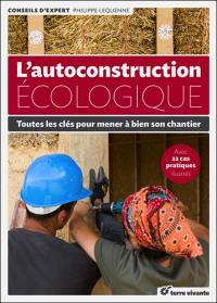 L'autoconstruction écologique : toutes les clés pour mener à bien son chantier : avec 22 cas pratiques illustrés