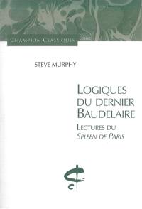 Logiques du dernier Baudelaire : lectures du Spleen de Paris