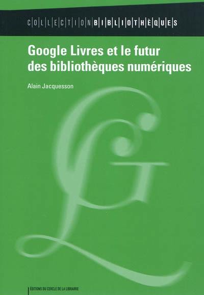 Google livres et le futur des bibliothèques numériques : historique du projet, techniques documentaires, alternatives et controverses