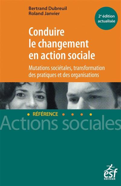 Conduire le changement en action sociale : mutations sociétales, transformation des pratiques et des organisations