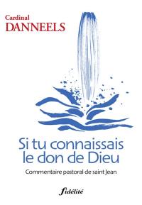 Si tu connaissais le don de Dieu : commentaire pastoral de saint Jean