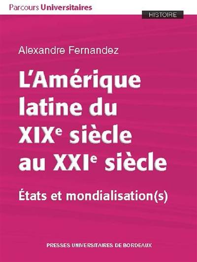 L'Amérique latine du XIXe siècle au XXIe siècle : Etats et mondialisation(s)