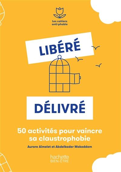 Libéré, délivré : 50 activités pour vaincre sa claustrophobie