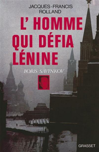 L'homme qui défia Lénine : Boris Savinkov