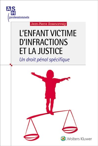 L'enfant victime d'infractions et la justice : un droit pénal spécifique