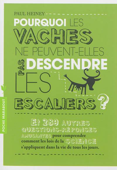 Pourquoi les vaches ne peuvent-elles pas descendre les escaliers ? : et 289 autres questions-réponses amusantes pour comprendre comment les lois de la science s'appliquent dans la vie de tous les jours