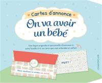 On va avoir un bébé : cartes d'annonce : une façon originale et personnelle d'annoncer à votre famille et à vos amis que vous attendez un enfant