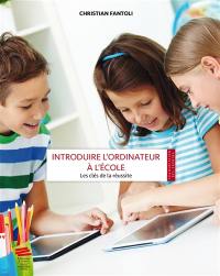 Introduire l'ordinateur à l'école : les clés de la réussite : référentiel de réussite et traité pédagogique pour une exploitation efficace et durable d'un équipement 1:1 en milieu scolaire