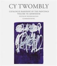 Cy Twombly : Catalogue Raisonne of the Paintings Vol 7 Addendum : 2008-2011