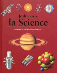 Je découvre la science : comprendre un univers passionnant