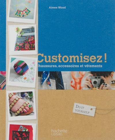 Customisez ! : chaussures, accessoires et vêtements