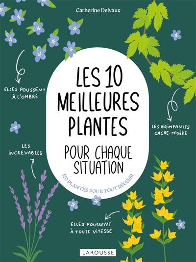 Les 10 meilleures plantes pour chaque situation : 120 plantes pour tout réussir