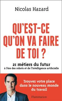 Qu'est-ce qu'on va faire de toi ? : 21 métiers du futur à l'ère des robots et de l'intelligence artificielle