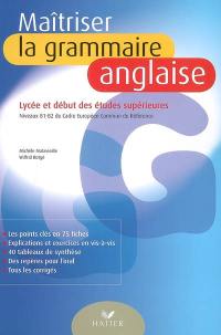 Maîtriser la grammaire anglaise : lycée et début des études supérieures : niveaux B1-B2 du Cadre européen commun de référence