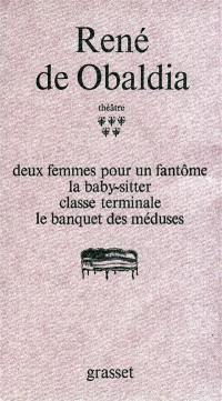 Théâtre. Vol. 5. Deux femmes pour un fantôme. Le Baby-sitter. Classe terminale