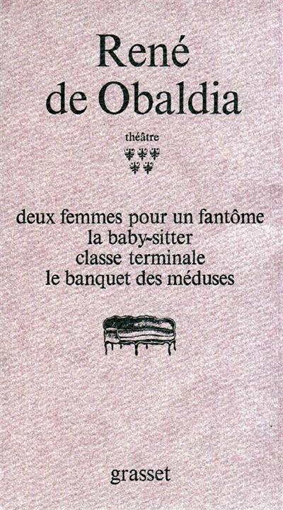 Théâtre. Vol. 5. Deux femmes pour un fantôme. Le Baby-sitter. Classe terminale