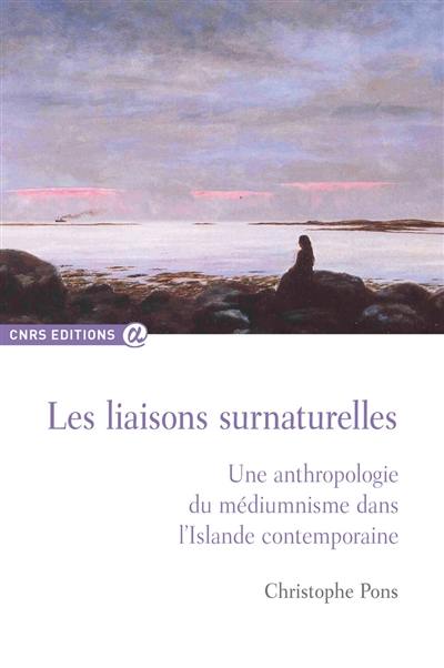 Les liaisons surnaturelles : une anthropologie du médiumnisme dans l'Islande contemporaine