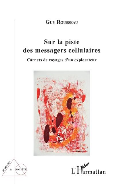 Sur la piste des messagers cellulaires : carnets de voyages d'un explorateur