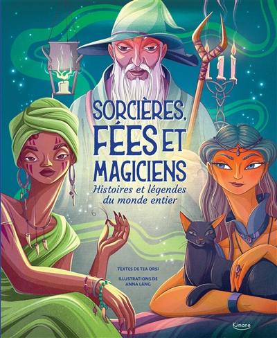 Sorcières, fées et magiciens : histoires et légendes du monde entier