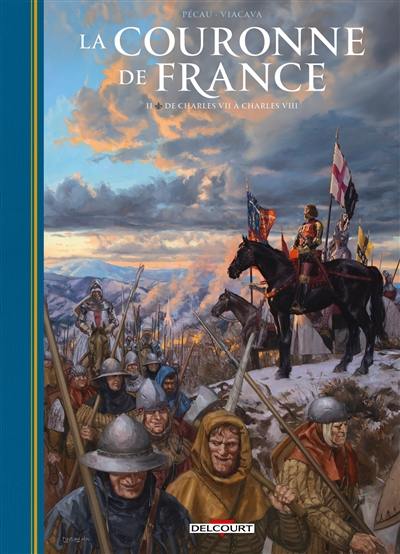 La couronne de France : les rois de fer. Vol. 2. De Charles VII à Charles VIII