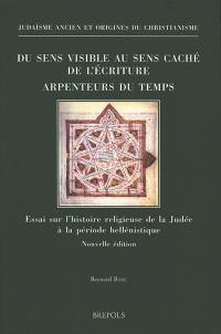 Du sens visible au sens caché de l'écriture : arpenteurs du temps : essai sur l'histoire religieuse de la Judée à la période hellénistique