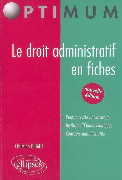 Le droit administratif en fiches : premier cycle universitaire, Instituts d'Etudes Politiques, concours administratifs