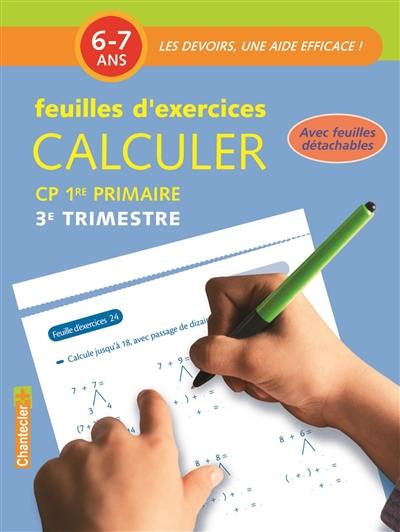 Calculer, CP-1re primaire, 6-7 ans : feuilles d'exercices. 3e trimestre