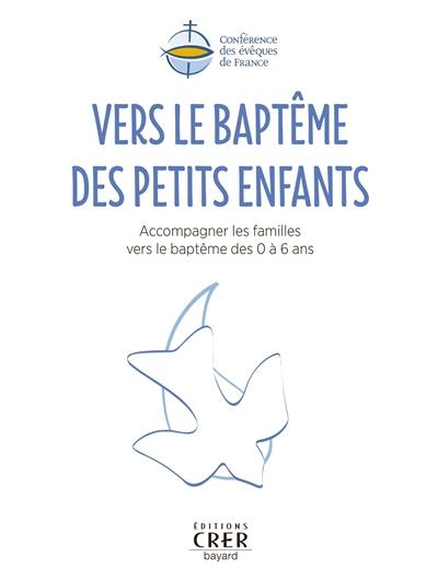 Vers le baptême des petits enfants : accompagner les familles vers le baptême des 0 à 6 ans