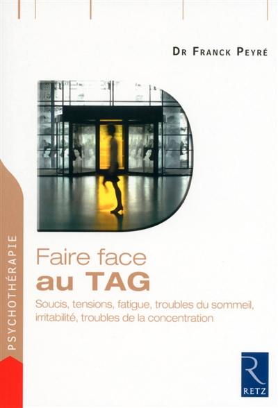 Faire face au TAG : soucis, tensions, fatigue, troubles du sommeil, irritabilité, troubles de la concentration