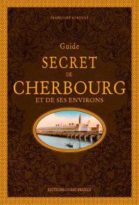 Guide secret de Cherbourg et de ses environs