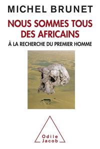 Nous sommes tous des Africains : à la recherche du premier homme