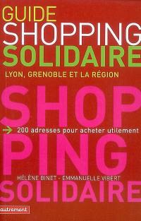 Guide du shopping solidaire : Lyon, Grenoble et la région : 200 adresses pour acheter utilement