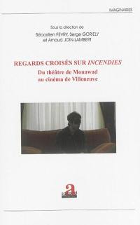 Regards croisés sur Incendies : du théâtre de Mouawad au cinéma de Villeneuve