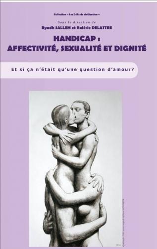 Handicap : sexualité, affectivité et dignité : et si ça n'était qu'une question d'amour ?