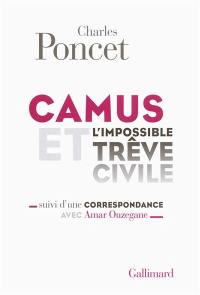 Camus et l'impossible trêve civile : suivi d'une correspondance avec Amar Ouzegane