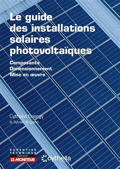 Le guide des installations solaires photovoltaïques : composition, dimensionnement, mise en oeuvre