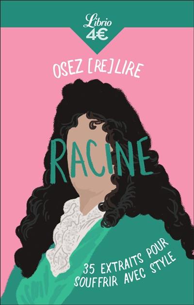 Osez (re)lire Racine : 35 extraits pour souffrir avec style