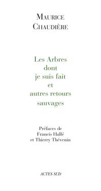 Les arbres dont je suis fait : et autres retours sauvages