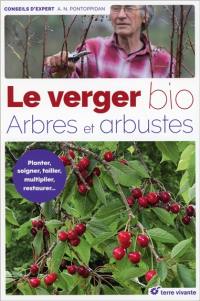 Le verger bio : arbres et arbustes : planter, soigner, tailler, multiplier, restaurer...