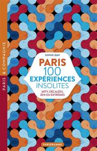 Paris : 100 expériences insolites : arty, décalées, zen ou extrêmes