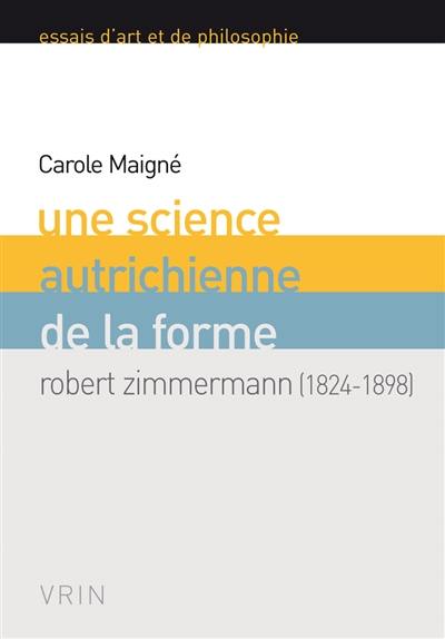 Une science autrichienne de la forme : Robert Zimmermann (1824-1898) Une science autrichienne de la forme : Robert Zimmermann (1824-1898)