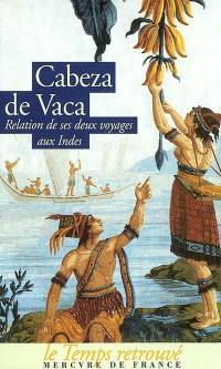 Relation et commentaires du gouverneur Alvar Nunez Cabeza de Vaca sur les deux expéditions qu'il fit aux Indes