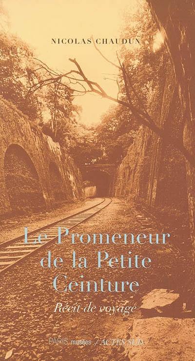 Le promeneur de la Petite Ceinture : récit de voyage