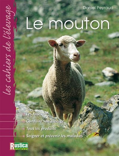 Le mouton : les races, conduire son élevage, tous les produits, soigner et prévenir les maladies