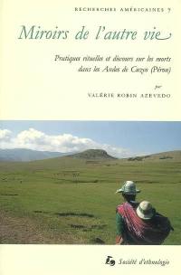 Miroirs de l'autre vie : pratiques rituelles et discours sur les morts dans les Andes de Cuzco (Pérou)